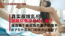 【真實叔嫂偷情】叔嫂房內激情啪啪偷情 淫蕩亂叫“屁眼你想操就操嗎 再強迫 我把你雞廢了”